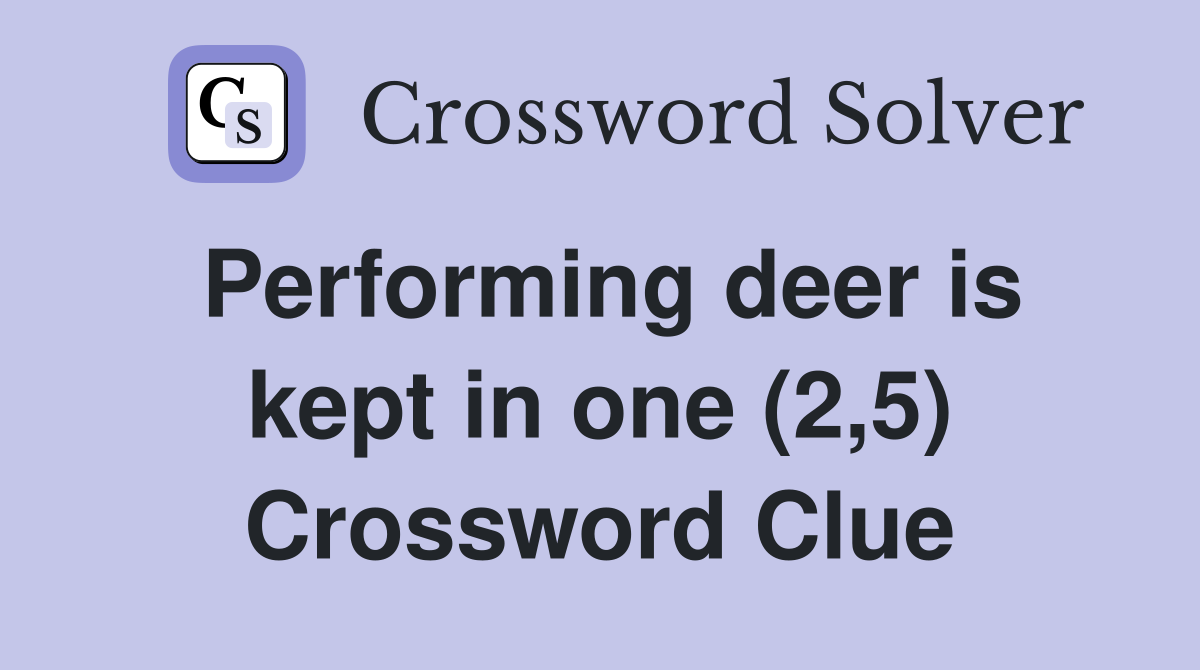 Performing deer is kept in one (2,5) Crossword Clue