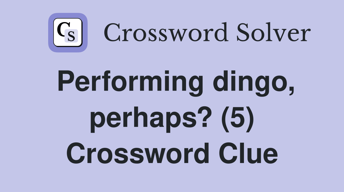 Performing dingo, perhaps? (5) Crossword Clue