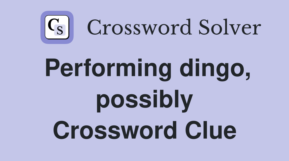Performing dingo, possibly Crossword Clue