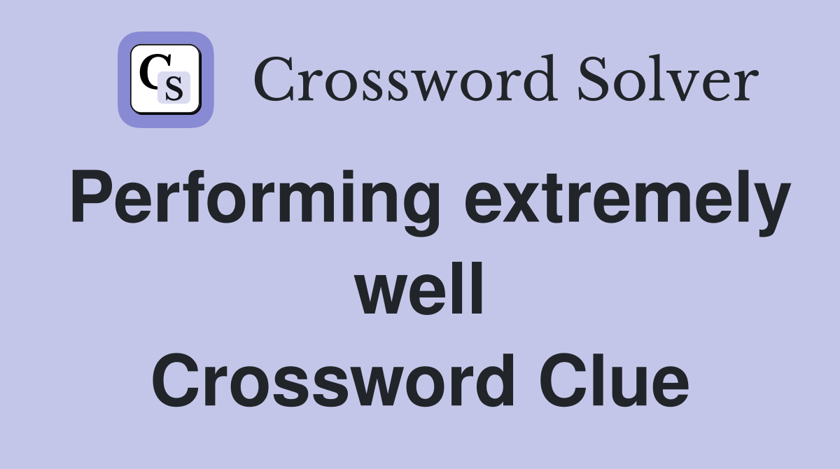 Performing extremely well Crossword Clue