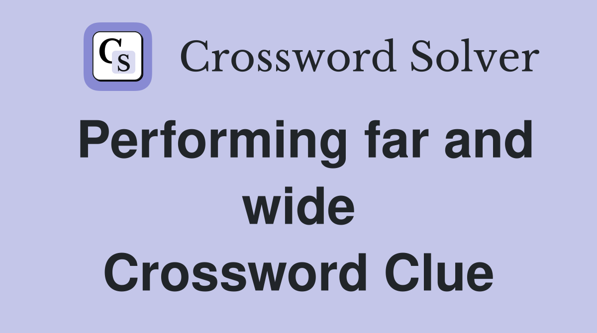 Performing far and wide Crossword Clue