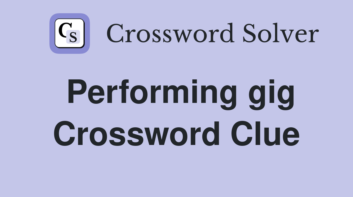 Performing gig Crossword Clue