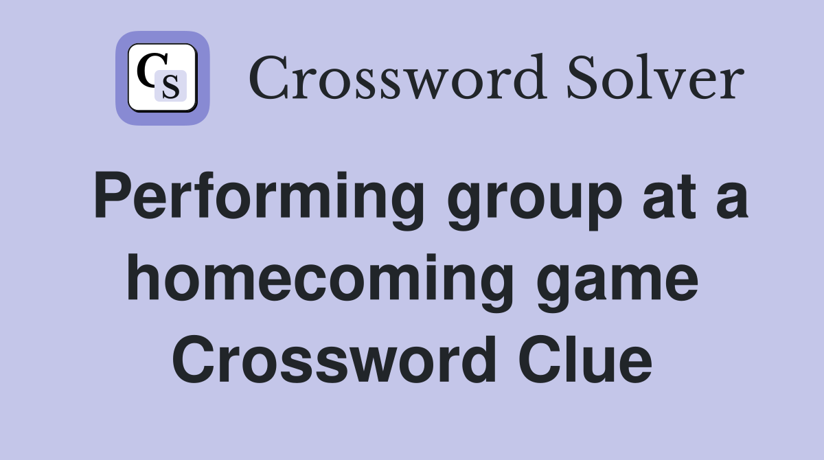 Performing group at a homecoming game Crossword Clue
