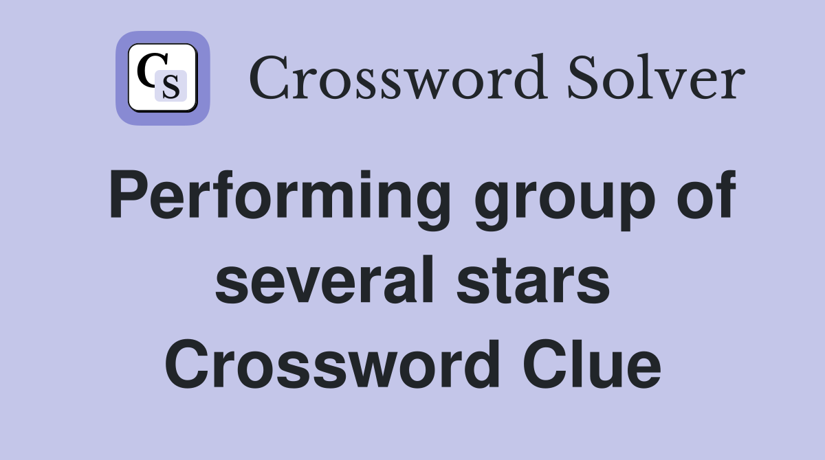 Performing group of several stars Crossword Clue