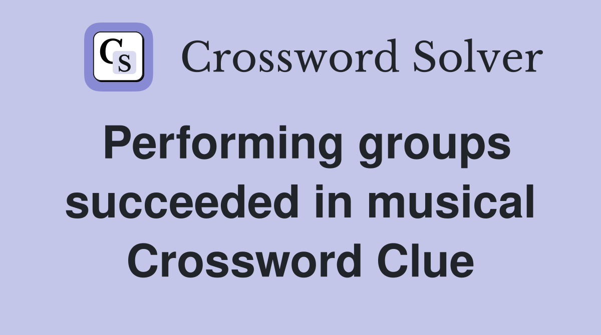 Performing groups succeeded in musical Crossword Clue