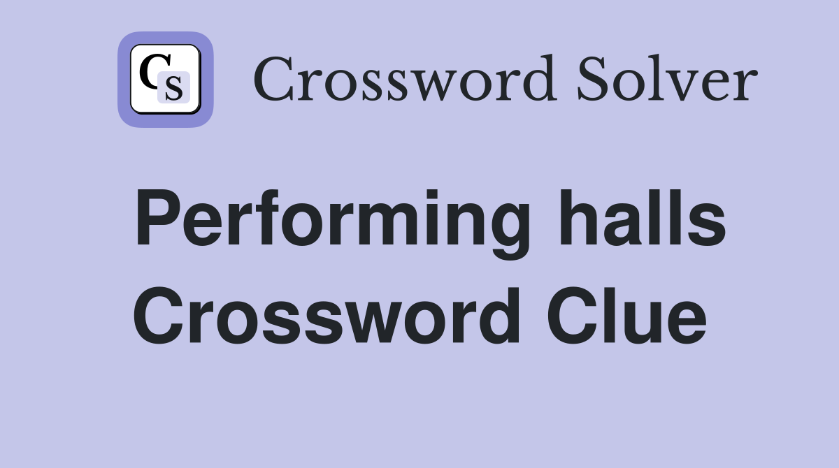 Performing halls Crossword Clue
