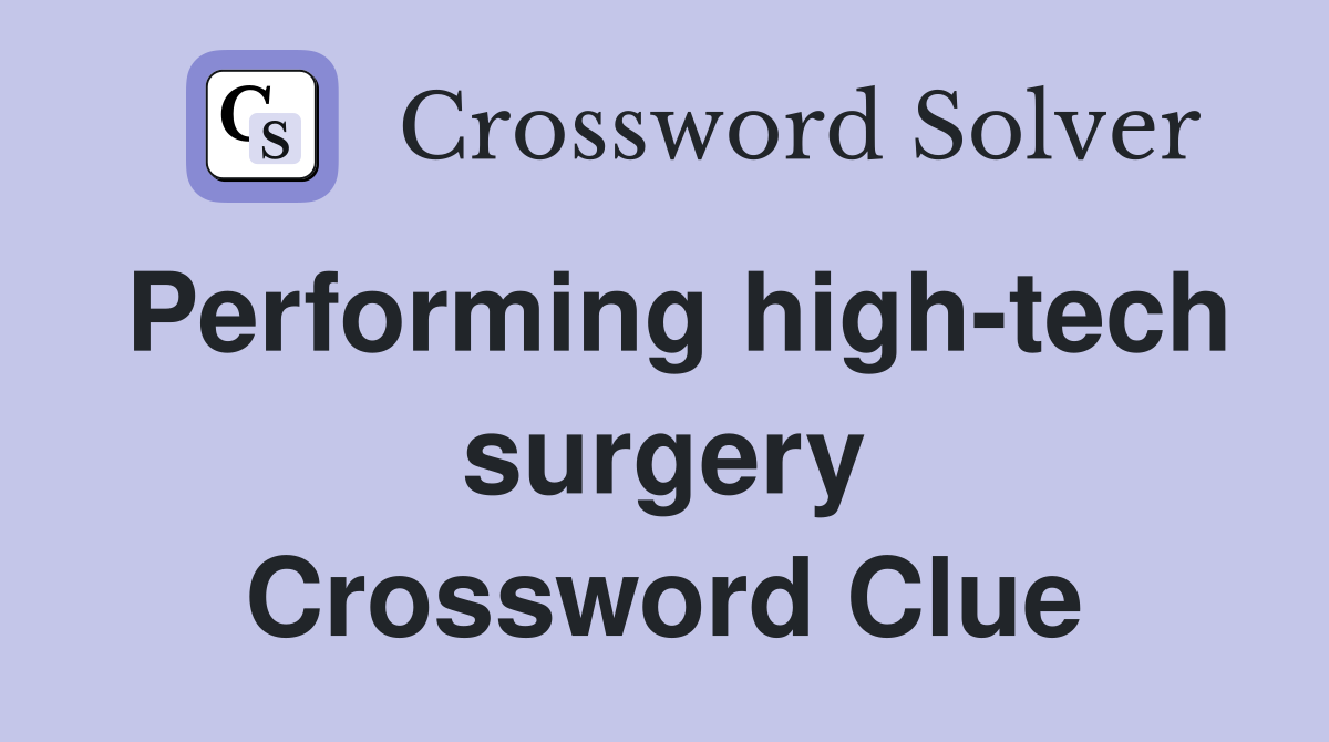 Performing high-tech surgery Crossword Clue
