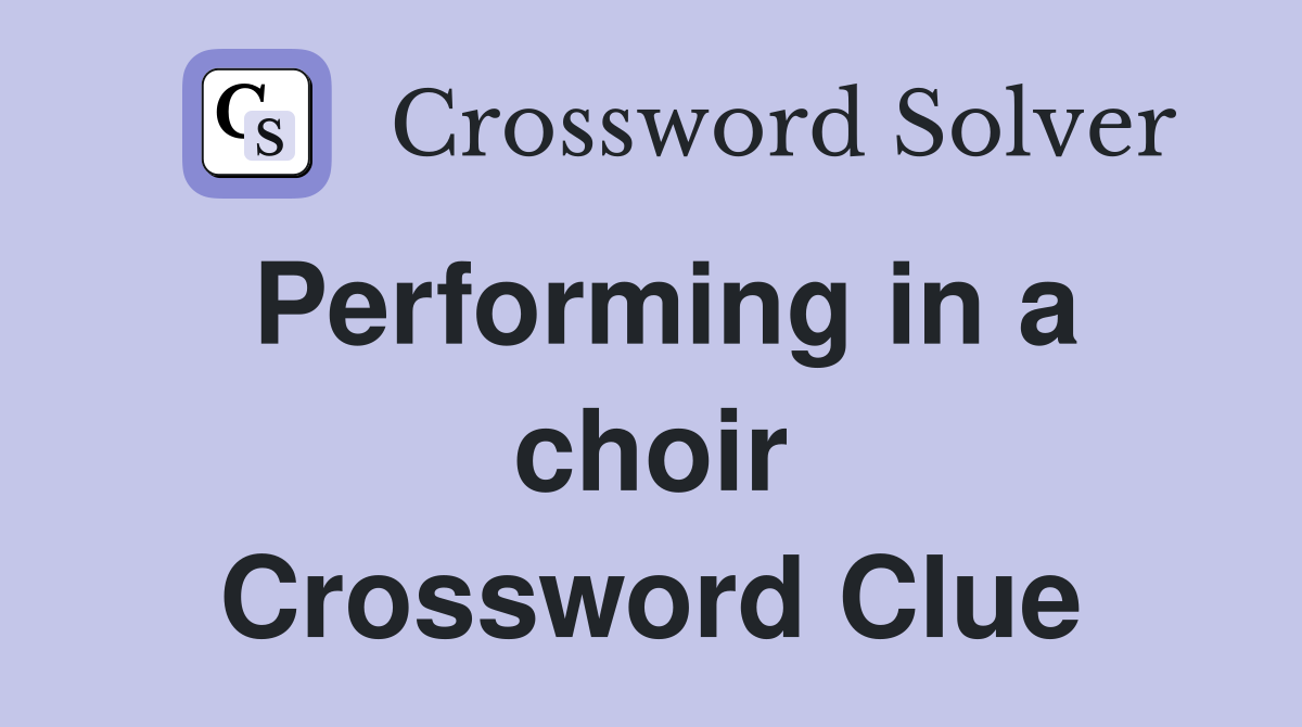 Performing in a choir Crossword Clue