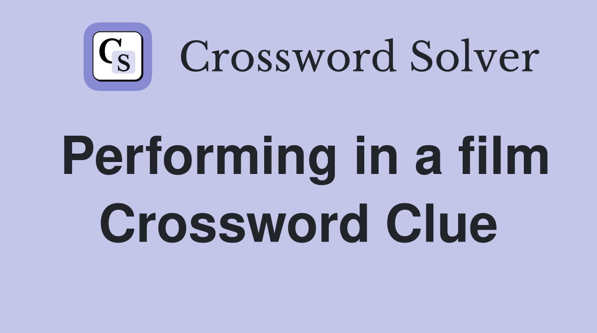 Performing in a film Crossword Clue