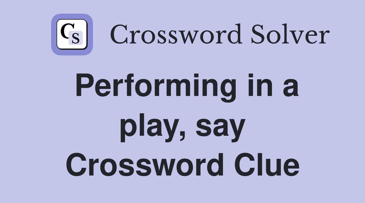 Performing in a play, say Crossword Clue