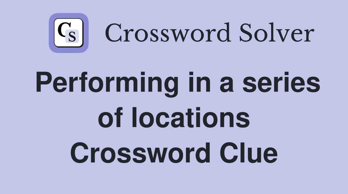 Performing in a series of locations Crossword Clue