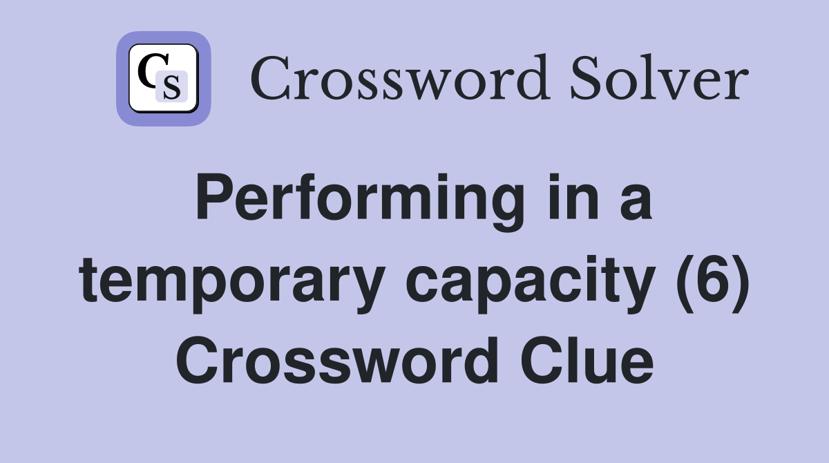 Performing in a temporary capacity (6) Crossword Clue