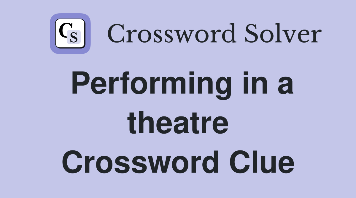 Performing in a theatre Crossword Clue