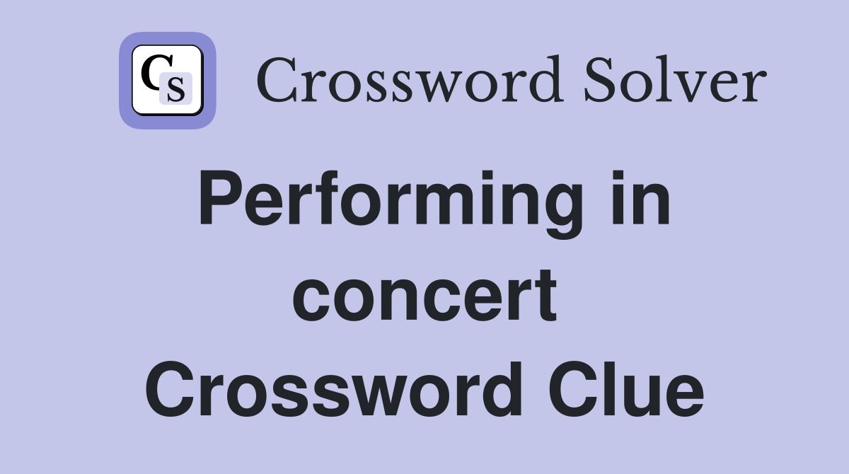 Performing in concert Crossword Clue