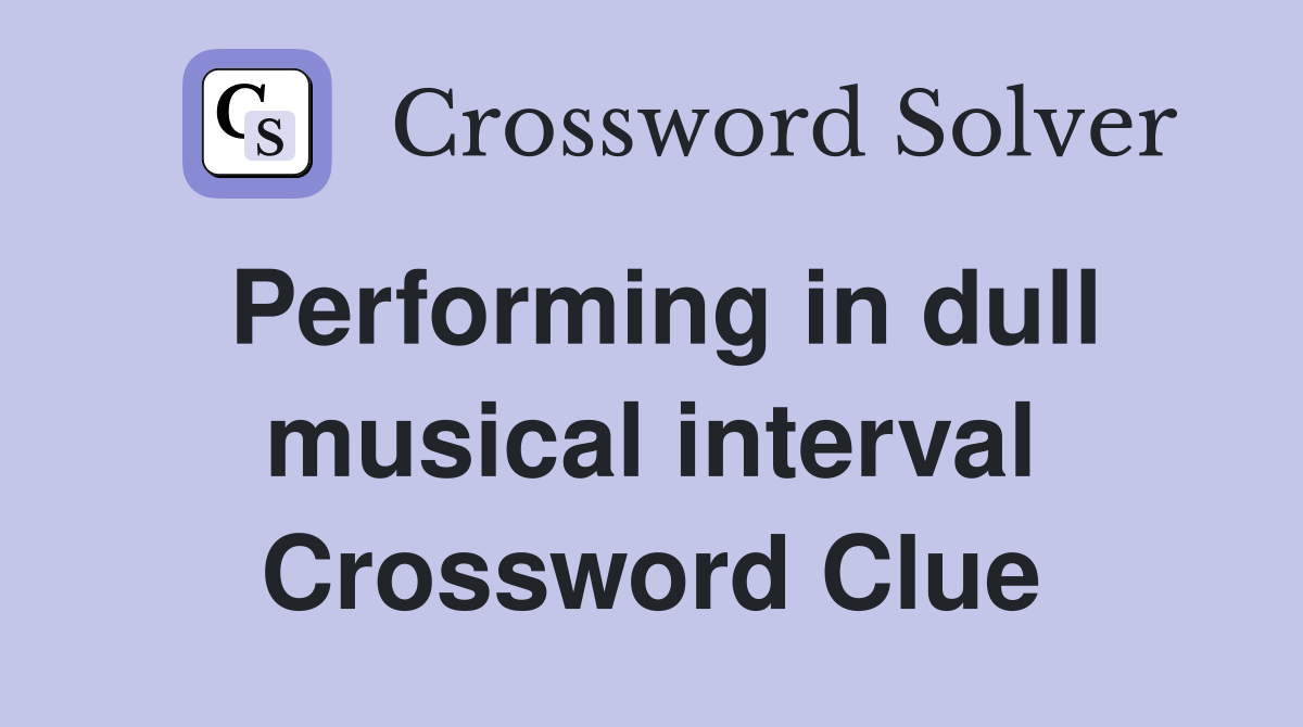 Performing in dull musical interval Crossword Clue