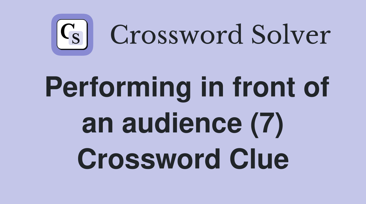 Performing in front of an audience (7) Crossword Clue