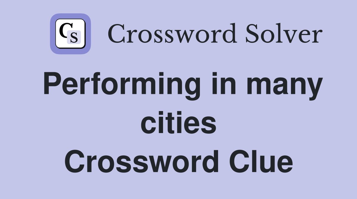 Performing in many cities Crossword Clue