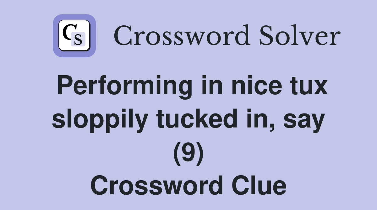 Performing in nice tux sloppily tucked in, say (9) Crossword Clue