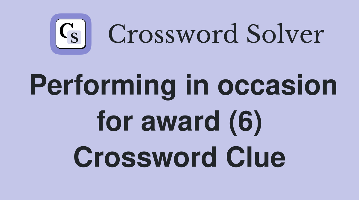 Performing in occasion for award (6) Crossword Clue
