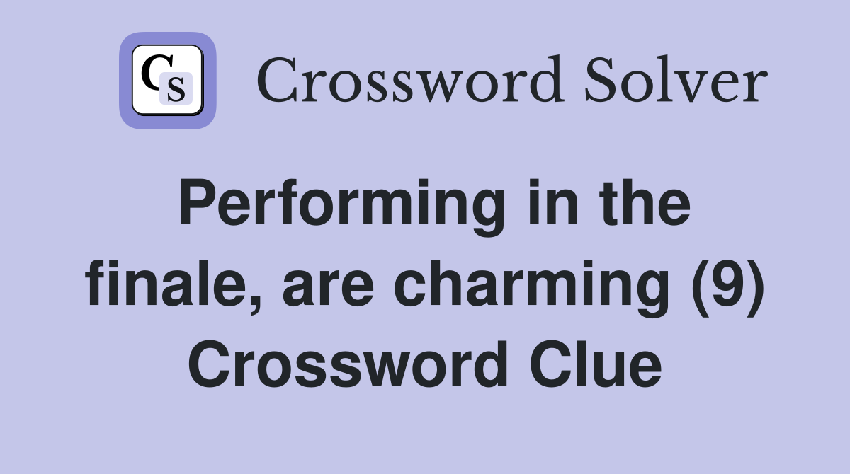 Performing in the finale, are charming (9) Crossword Clue