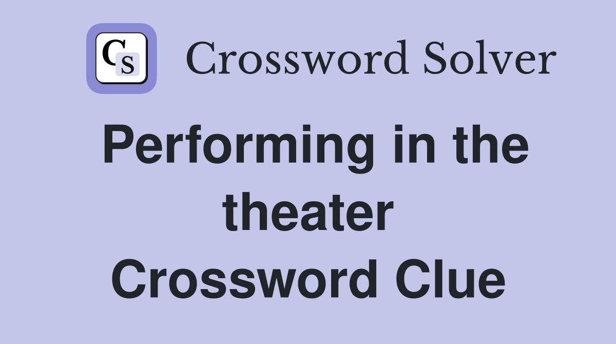 Performing in the theater Crossword Clue