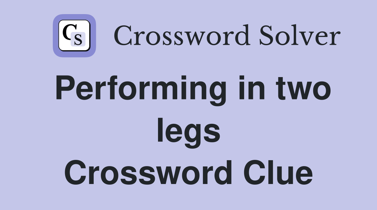 Performing in two legs Crossword Clue