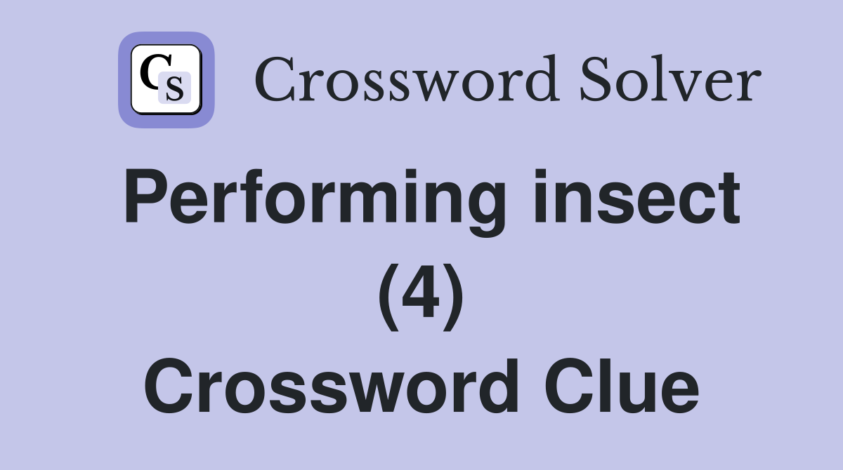Performing insect (4) Crossword Clue
