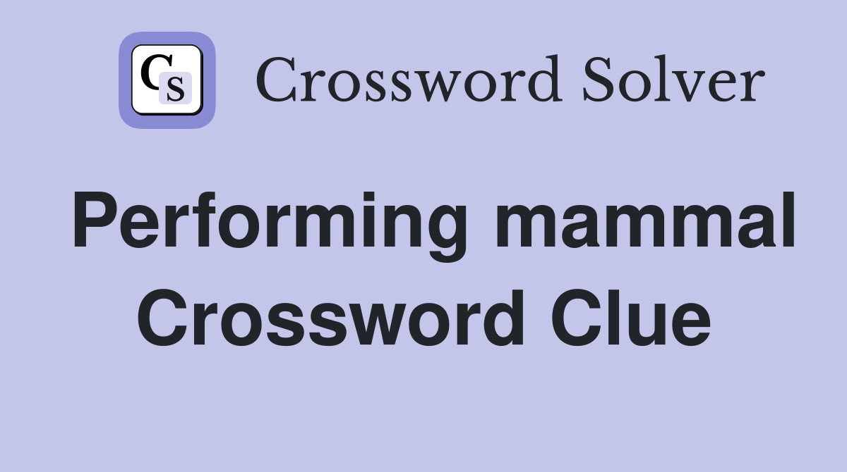 Performing mammal Crossword Clue