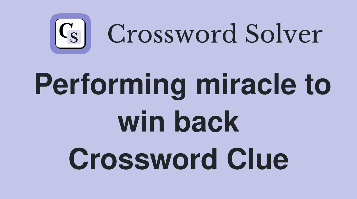 Performing miracle to win back Crossword Clue