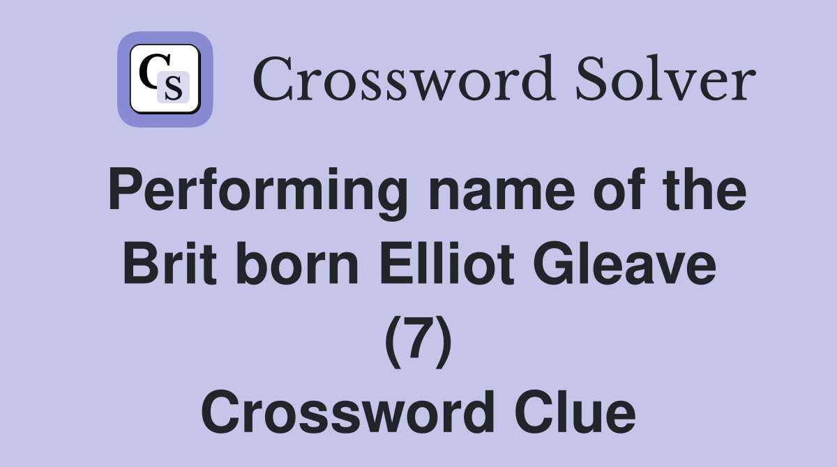 Performing name of the Brit born Elliot Gleave (7) Crossword Clue