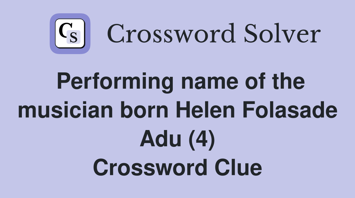 Performing name of the musician born Helen Folasade Adu (4) Crossword Clue