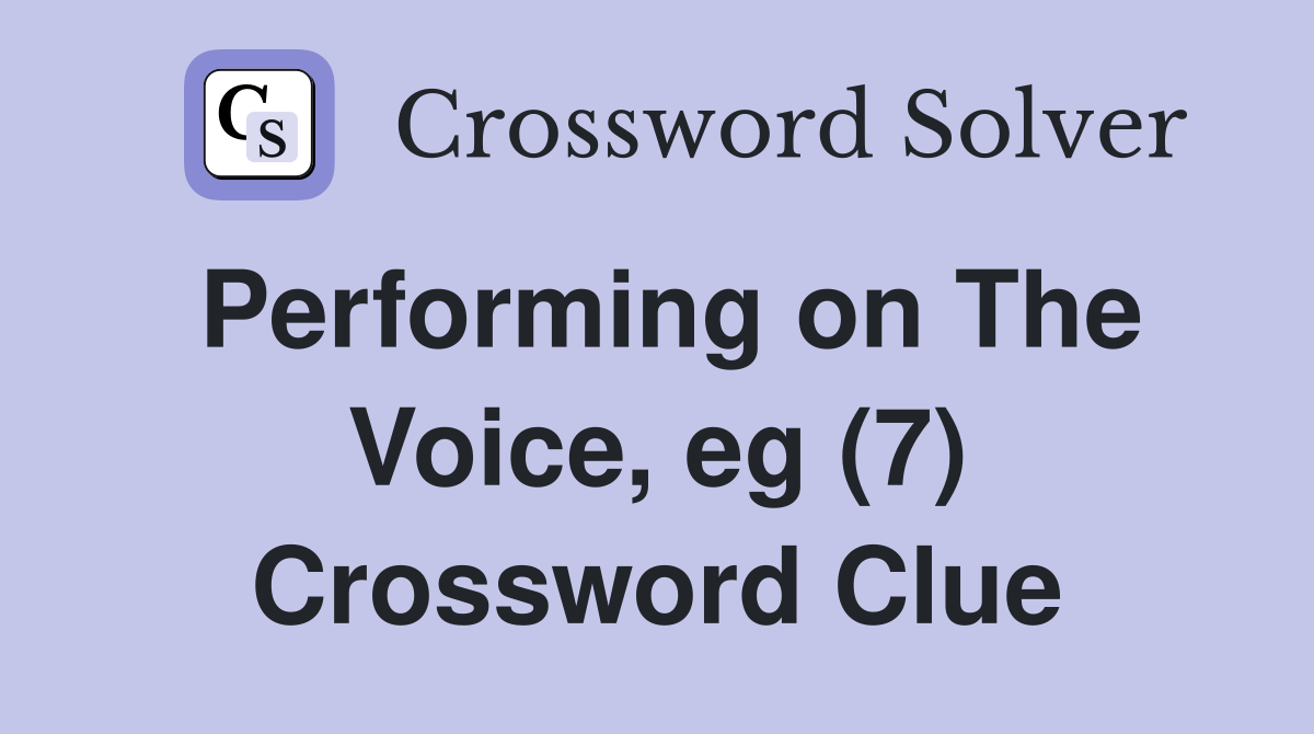 Performing on The Voice, eg (7) Crossword Clue