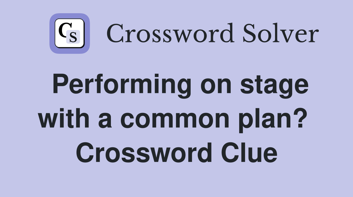 Performing on stage with a common plan?  Crossword Clue