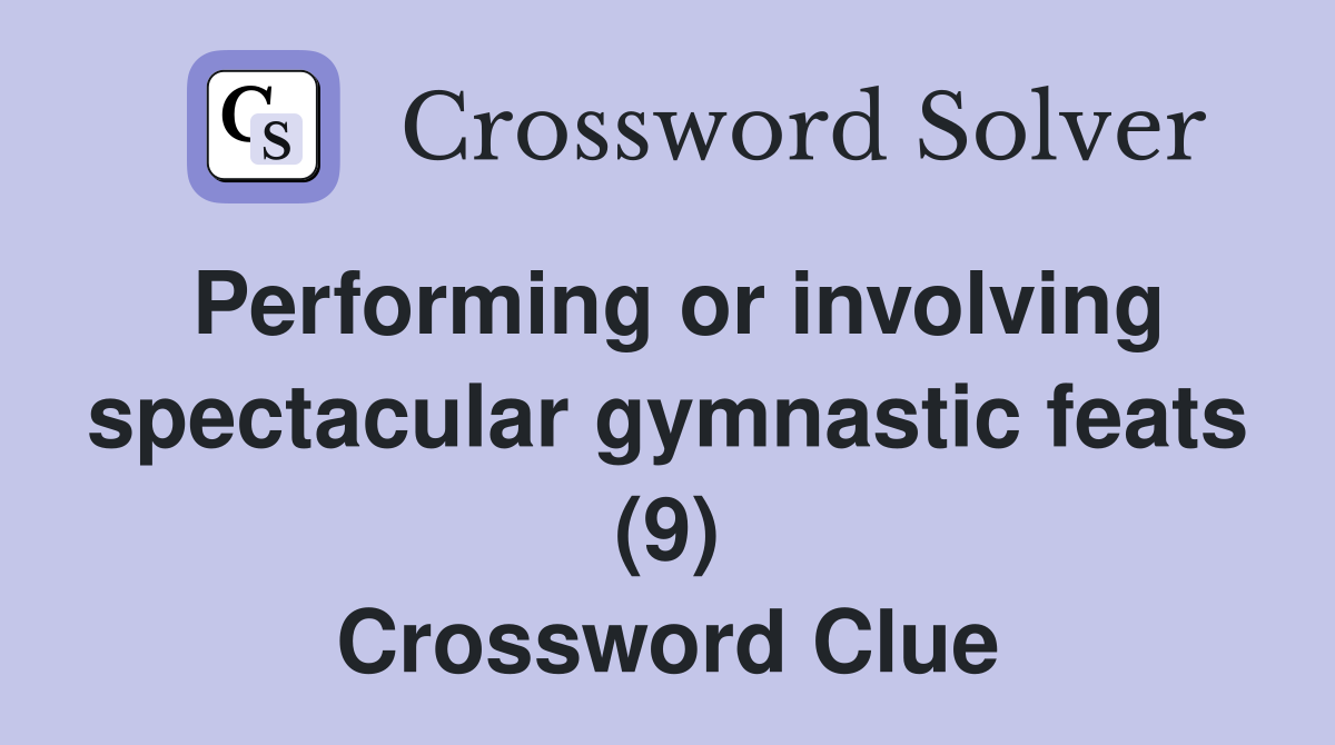 Performing or involving spectacular gymnastic feats (9) Crossword Clue