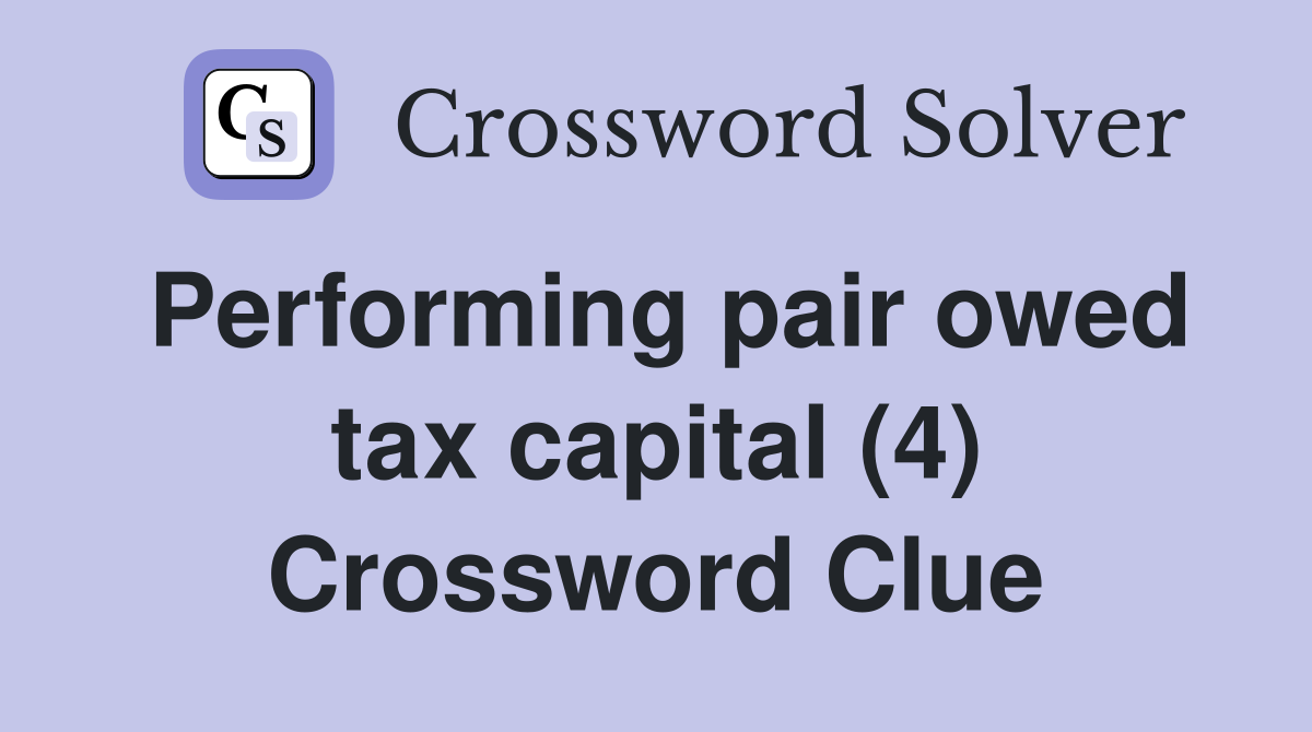Performing pair owed tax capital (4) Crossword Clue