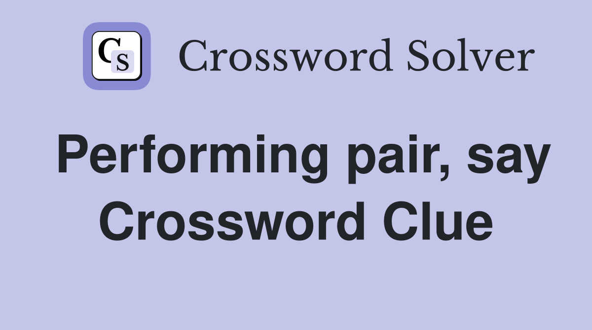 Performing pair, say Crossword Clue