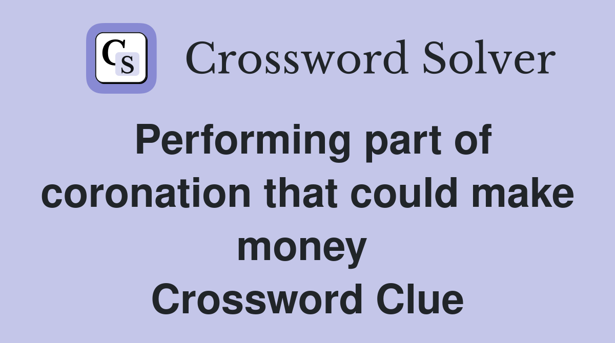 Performing part of coronation that could make money  Crossword Clue