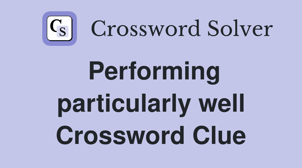 Performing particularly well Crossword Clue
