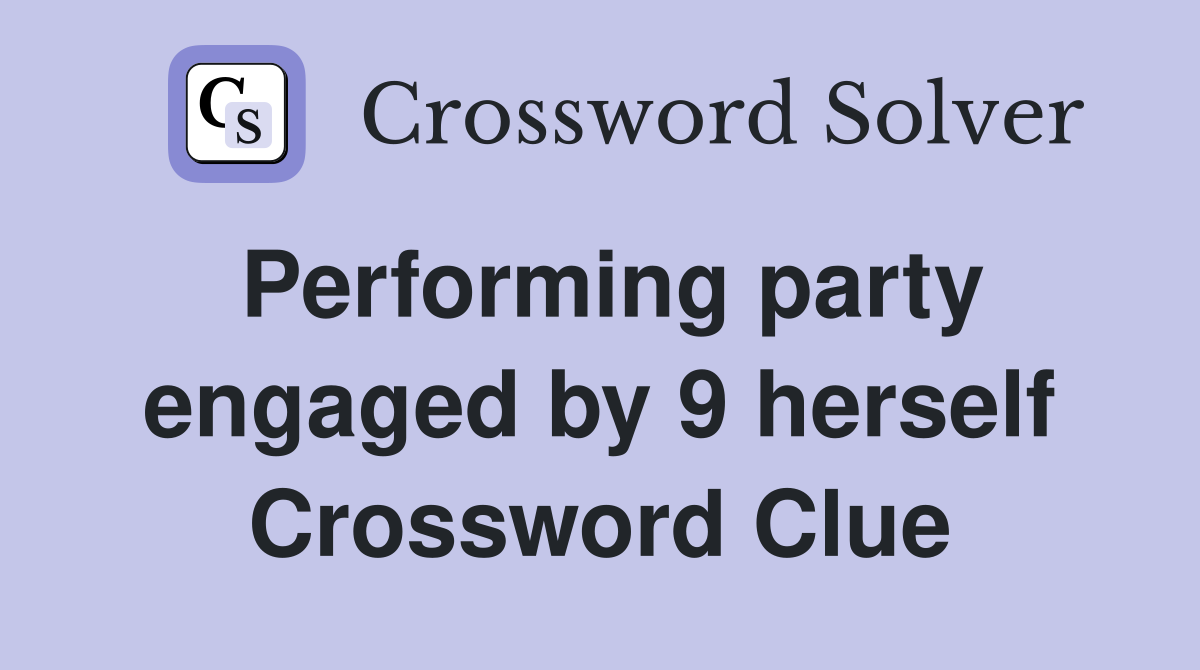 Performing party engaged by 9 herself Crossword Clue