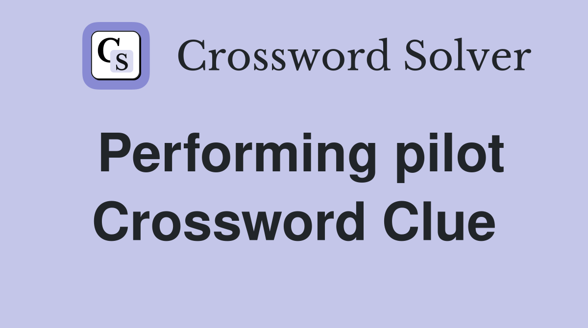 Performing pilot Crossword Clue