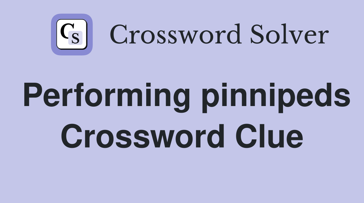 Performing pinnipeds Crossword Clue