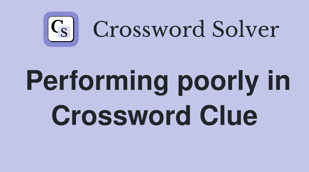 Performing poorly in Crossword Clue