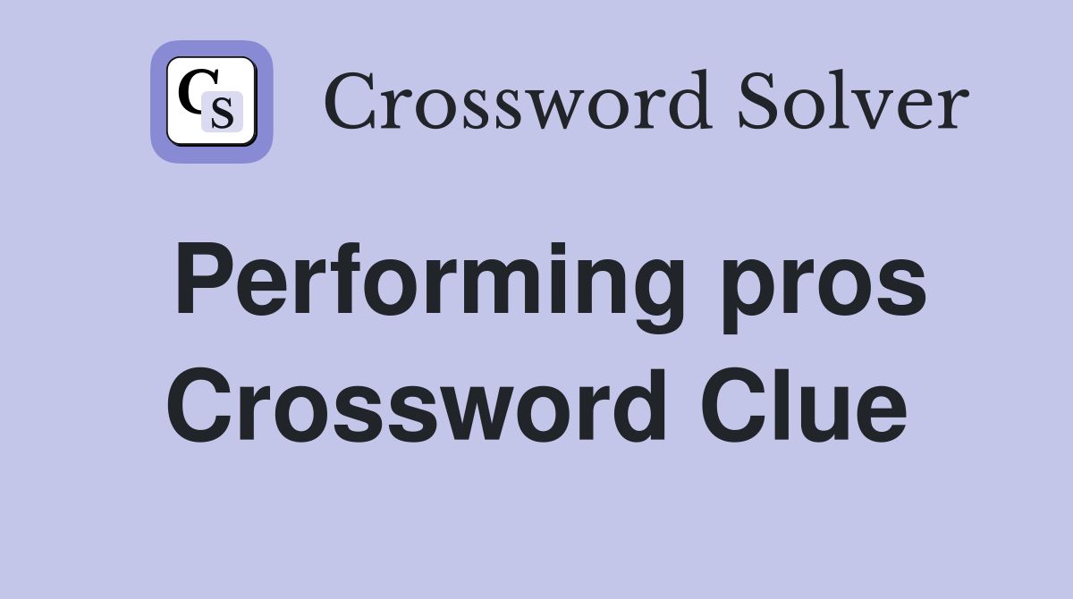 Performing pros Crossword Clue