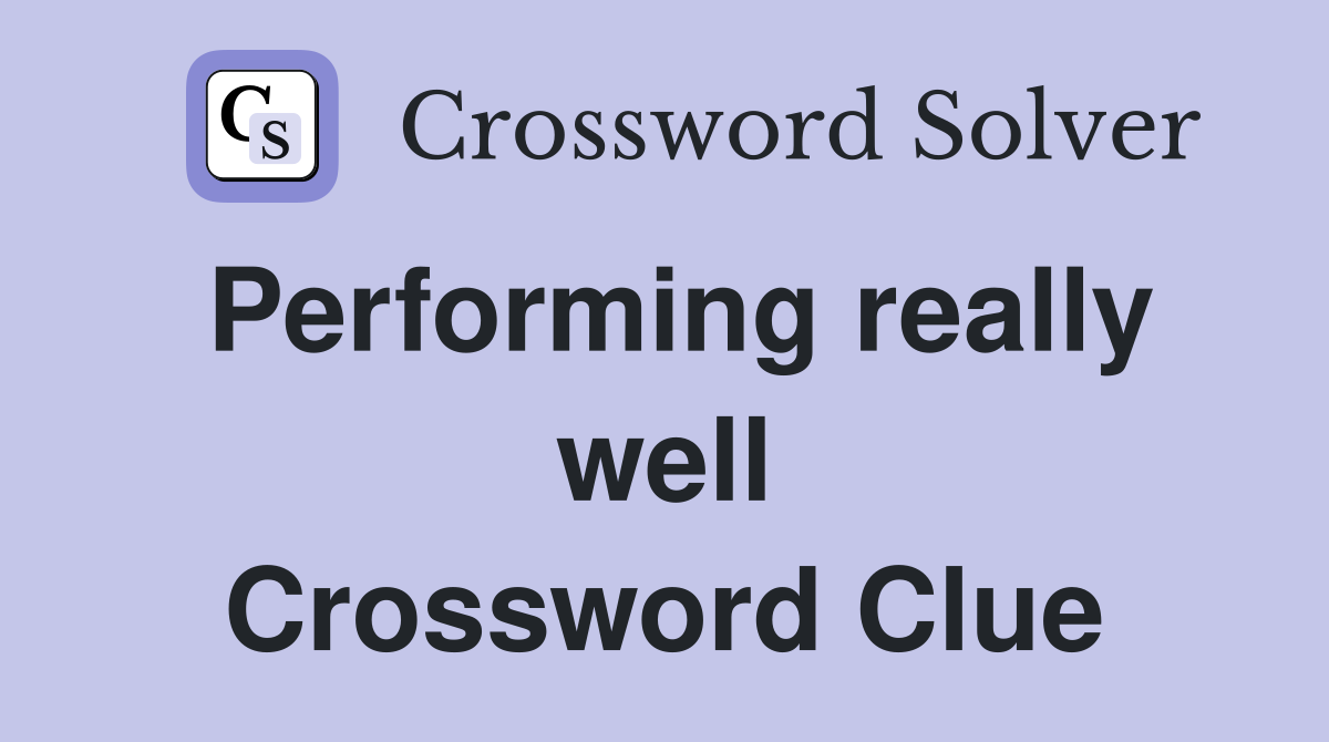 Performing really well Crossword Clue