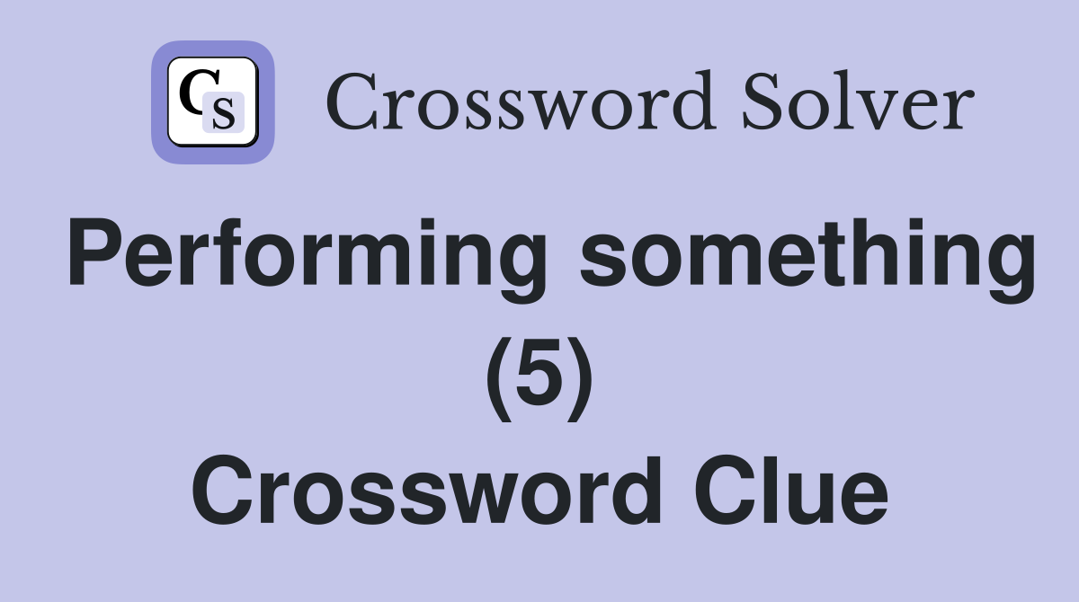 Performing something (5) Crossword Clue