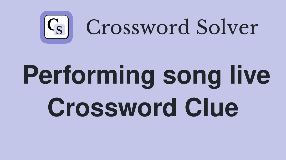 Performing song live Crossword Clue