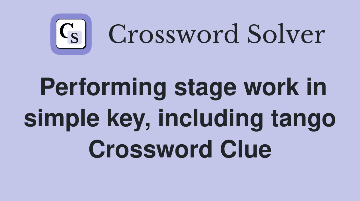 Performing stage work in simple key, including tango Crossword Clue