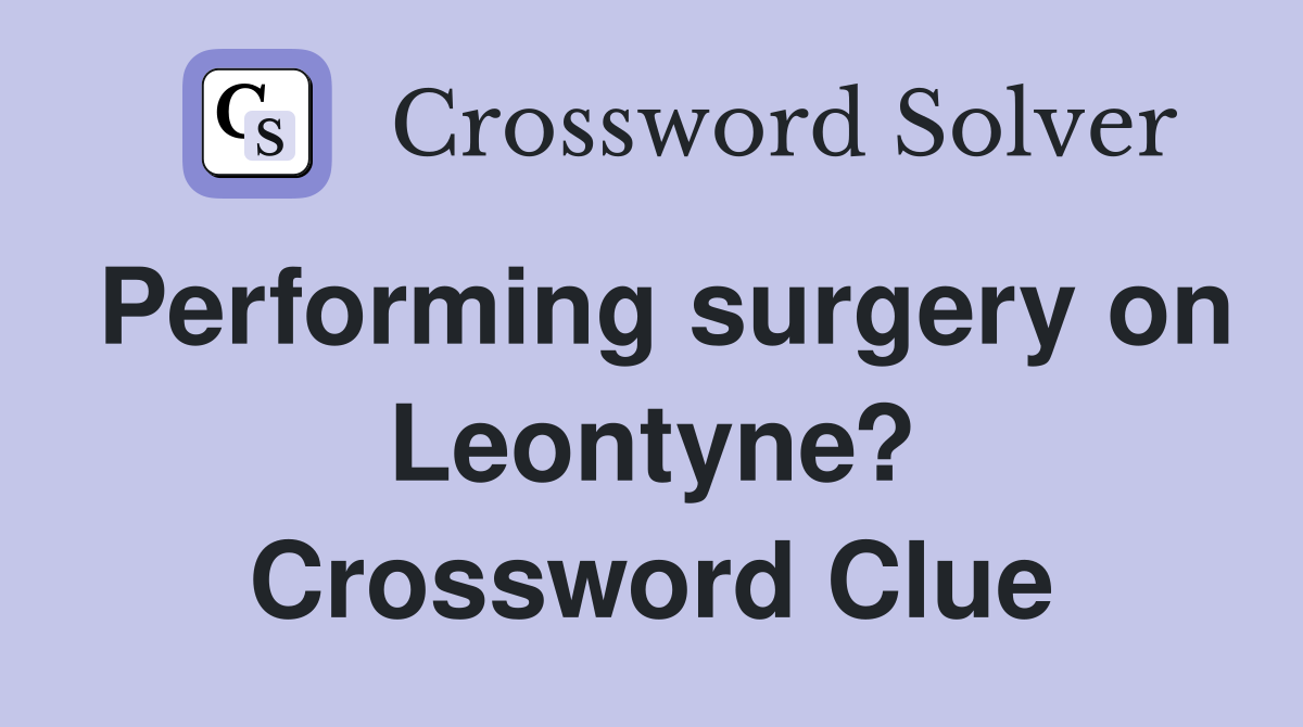 Performing surgery on Leontyne? Crossword Clue