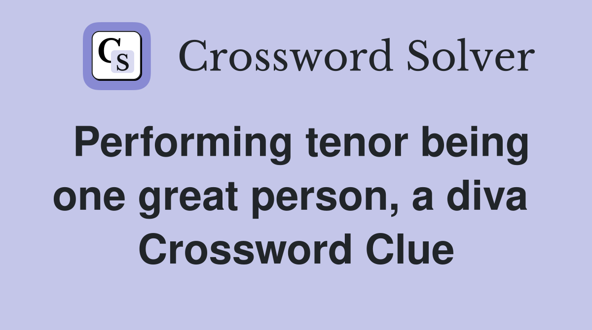 Performing tenor being one great person, a diva  Crossword Clue