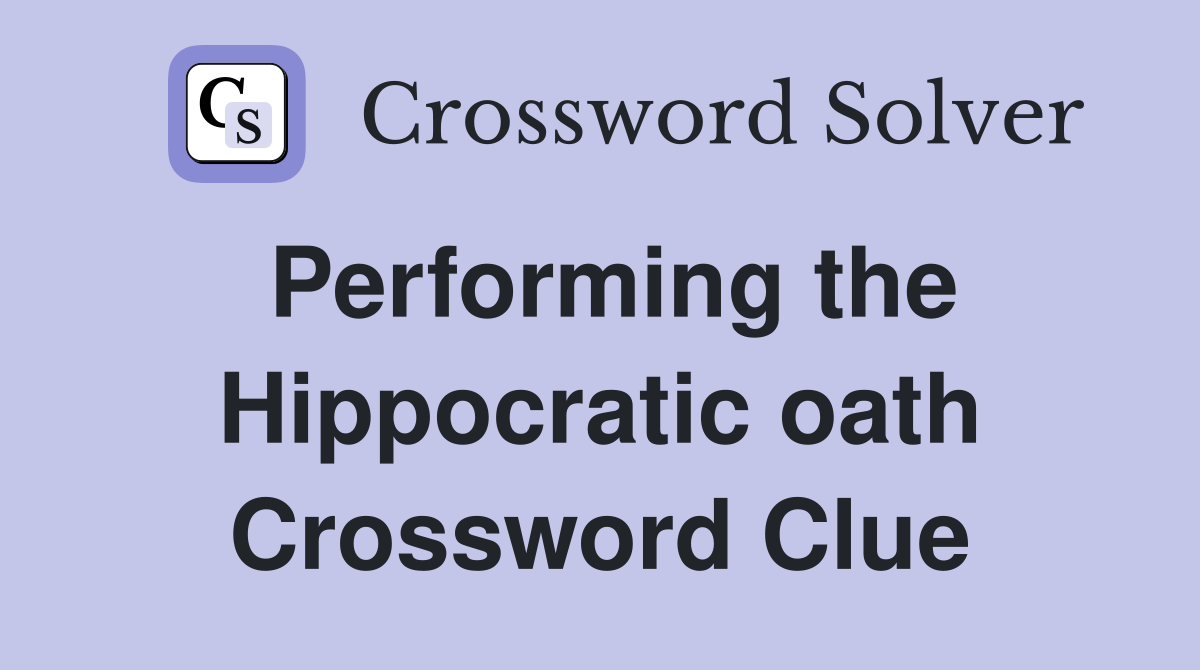 Performing the Hippocratic oath Crossword Clue